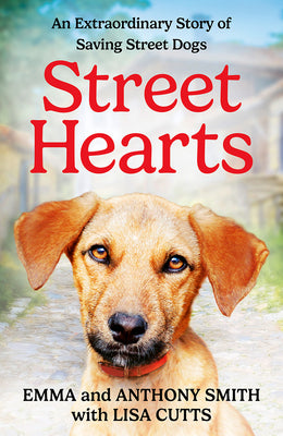 Book cover of Street Hearts: An Extraordinary Story of Saving Street Dogs by Smith, Emma