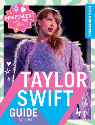 Book cover of 100% Unofficial Taylor Swift Guide: Volume 1 by 100% Unofficial