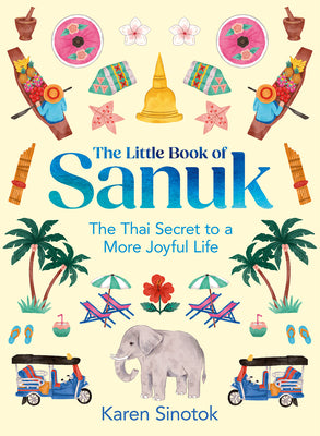 Book cover of The Little Book of Sanuk: The Thai Secret to a More Joyful Life by Sinotok, Karen