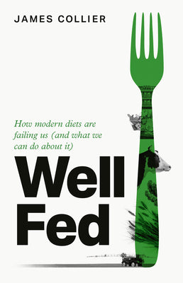 Book cover of Well Fed: How Modern Diets Are Failing Us (and What We Can Do about It) by Collier, James