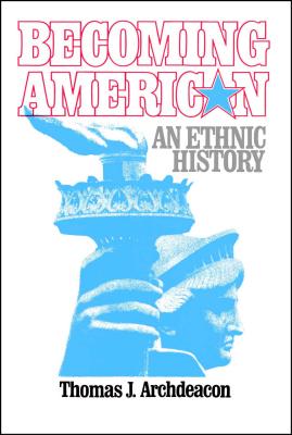 Book cover of Becoming American: An Ethnic History by Archdeacon, Thomas J.