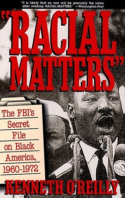 Book cover of Racial Matters: The FBI's Secret File on Black America, 1960-1972 by O'Reilly, Kenneth
