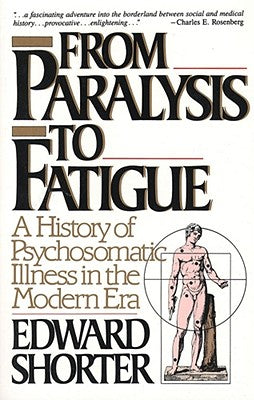 Book cover of From Paralysis to Fatigue: A History of Psychosomatic Illness in the Modern Era by Shorter, Edward
