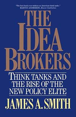 Book cover of The Idea Brokers: Think Tanks and the Rise of the New Policy Elite by Smith, James Allen