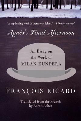 Book cover of Agnes's Final Afternoon: An Essay on the Work of Milan Kundera by Ricard, Francois