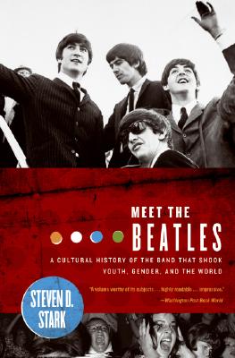 Book cover of Meet the Beatles: A Cultural History of the Band That Shook Youth, Gender, and the World by Stark, Steven D.