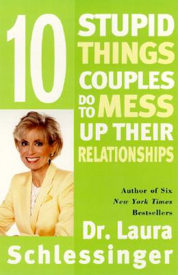 Book cover of Ten Stupid Things Couples Do to Mess Up Their Relationships by Schlessinger, Laura