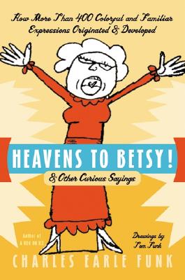 Book cover of Heavens to Betsy!: & Other Curious Sayings by Funk, Charles E.