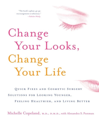 Book cover of Change Your Looks, Change Your Life: Quick Fixes and Cosmetic Surgery Solutions for Looking Younger, Feeling Healthier, and Living Better by Copeland, Michelle