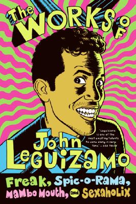 Book cover of The Works of John Leguizamo: Freak, Spic-O-Rama, Mambo Mouth, and Sexaholix by Leguizamo, John