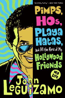Book cover of Pimps, Hos, Playa Hatas, and All the Rest of My Hollywood Friends: My Life by Leguizamo, John