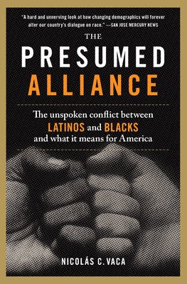 Book cover of The Presumed Alliance: The Unspoken Conflict Between Latinos and Blacks and What It Means for America by Vaca, Nicolas C.