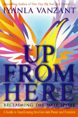 Book cover of Up from Here: Reclaiming the Male Spirit: A Guide to Transforming Emotions Into Power and Freedom by Vanzant, Iyanla