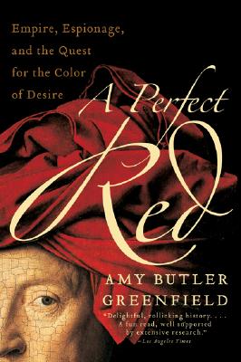 Book cover of A Perfect Red: Empire, Espionage, and the Quest for the Color of Desire by Greenfield, Amy Butler
