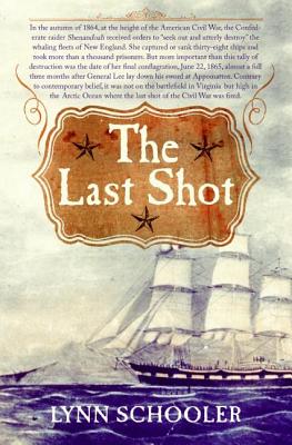 Book cover of The Last Shot: The Incredible Story of the C.S.S. Shenandoah and the True Conclusion of the American Civil War by Schooler, Lynn