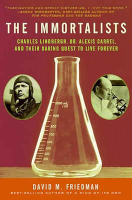 Book cover of The Immortalists: Charles Lindbergh, Dr. Alexis Carrel, and Their Daring Quest to Live Forever by Friedman, David M.