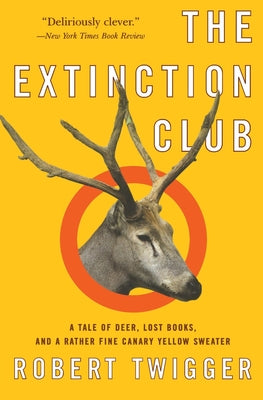 Book cover of The Extinction Club: A Tale of Deer, Lost Books, and a Rather Fine Canary Yellow Sweater by Twigger, Robert