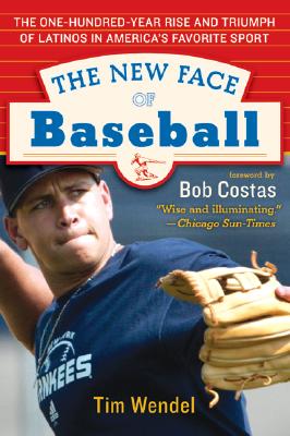 Book cover of The New Face of Baseball: The One-Hundred-Year Rise and Triumph of Latinos in America's Favorite Sport by Wendel, Tim