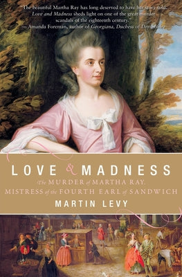 Book cover of Love & Madness: The Murder of Martha Ray, Mistress of the Fourth Earl of Sandwich by Levy, Martin