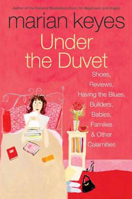 Book cover of Under the Duvet: Shoes, Reviews, Having the Blues, Builders, Babies, Families and Other Calamities by Keyes, Marian