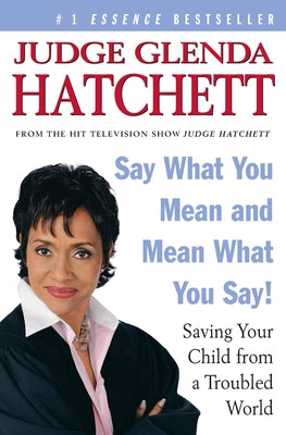 Book cover of Say What You Mean and Mean What You Say!: Saving Your Child from a Troubled World by Hatchett, Glenda