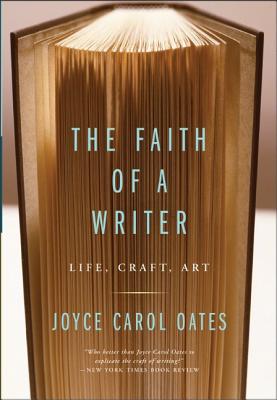 Book cover of The Faith of a Writer: Life, Craft, Art by Oates, Joyce Carol