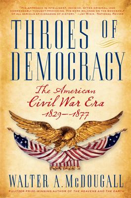 Book cover of Throes of Democracy: The American Civil War Era, 1829-1877 by McDougall, Walter a.