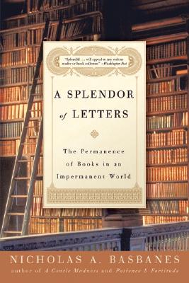 Book cover of A Splendor of Letters: The Permanence of Books in an Impermanent World by Basbanes, Nicholas A.
