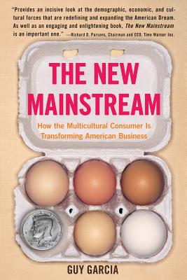 Book cover of The New Mainstream: How the Multicultural Consumer Is Transforming American Business by Garcia, Guy