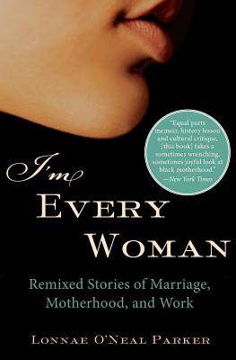 Book cover of I'm Every Woman: Remixed Stories of Marriage, Motherhood, and Work by Parker, Lonnae O'Neal