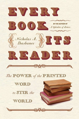 Book cover of Every Book Its Reader: The Power of the Printed Word to Stir the World by Basbanes, Nicholas A.