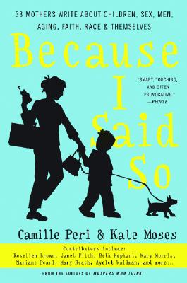 Book cover of Because I Said So: 33 Mothers Write about Children, Sex, Men, Aging, Faith, Race, and Themselves by Moses, Kate