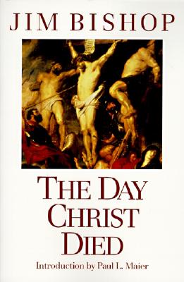 Book cover of The Day Christ Died by Bishop, Jim