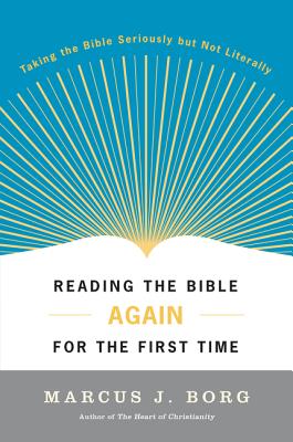 Book cover of Reading the Bible Again for the First Time: Taking the Bible Seriously But Not Literally by Borg, Marcus J.