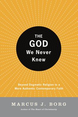 Book cover of The God We Never Knew: Beyond Dogmatic Religion to a More Authenthic Contemporary Faith by Borg, Marcus J.