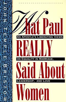 Book cover of What Paul Really Said About Women by Bristow, John T.