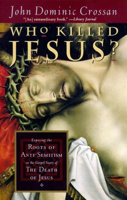 Book cover of Who Killed Jesus?: Exposing the Roots of Anti-Semitism in the Gospel Story of the Death of Jesus by Crossan, John Dominic