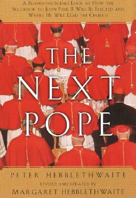 Book cover of Next Pope, the - Revised & Updated: A Behind-The-Scenes Look at How the Successor to John Paul II Will Be Elected and Where He Will Lead the Church by Hebblethwaite, Peter