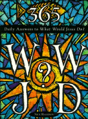 Book cover of 365 WWJD: Daily Answers to What Would Jesus Do? by Harrison, Nick