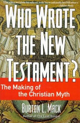 Book cover of Who Wrote the New Testament?: The Making of the Christian Myth by Mack, Burton L.