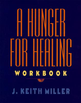 Book cover of A Hunger for Healing Workbook by Miller, J. Keith