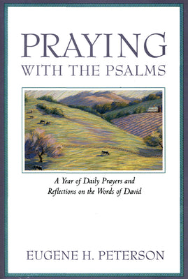 Book cover of Praying with the Psalms: A Year of Daily Prayers and Reflections on the Words of David by Peterson, Eugene H.