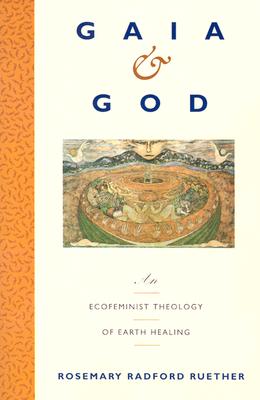Book cover of Gaia and God: An Ecofeminist Theology of Earth Healing by Ruether, Rosemary R.