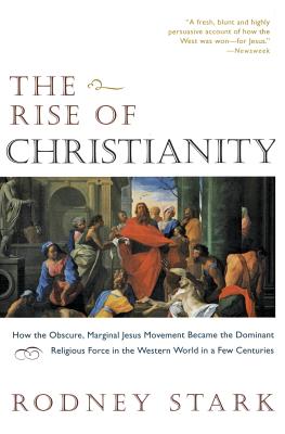 Book cover of The Rise of Christianity: How the Obscure, Marginal Jesus Movement Became the Dominant Religious Force in the Western World in a Few Centuries by Stark, Rodney