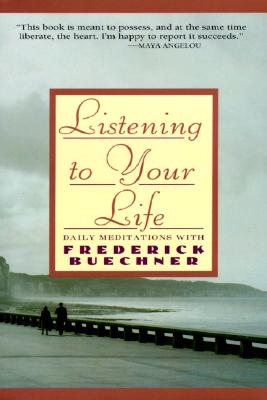 Book cover of Listening to Your Life: Daily Meditations with Frederick Buechner by Buechner, Frederick