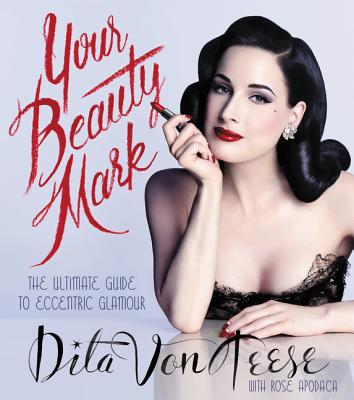 Book cover of Your Beauty Mark: The Ultimate Guide to Eccentric Glamour by Von Teese, Dita