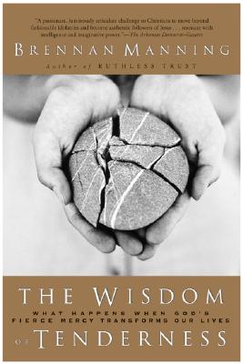 Book cover of The Wisdom of Tenderness: What Happens When God's Fierce Mercy Transforms Our Lives by Manning, Brennan