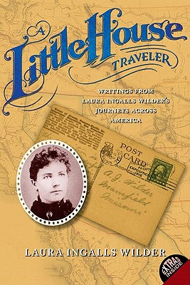 Book cover of A Little House Traveler: Writings from Laura Ingalls Wilder's Journeys Across America by Wilder, Laura Ingalls