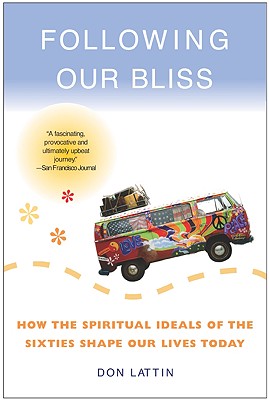 Book cover of Following Our Bliss: How the Spiritual Ideals of the Sixties Shape Our Lives Today by Lattin, Don