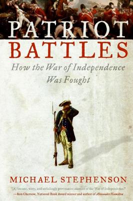 Book cover of Patriot Battles: How the War of Independence Was Fought by Stephenson, Michael